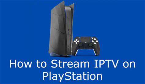 How to Install & Watch IPTV on PS4 and PS3 [Complete Guide] .
